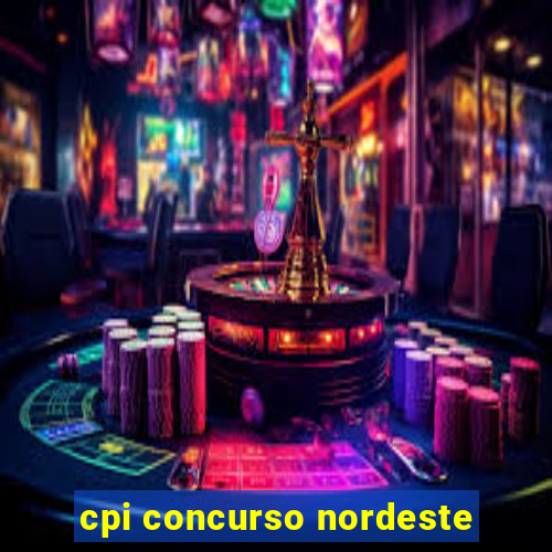 cpi concurso nordeste